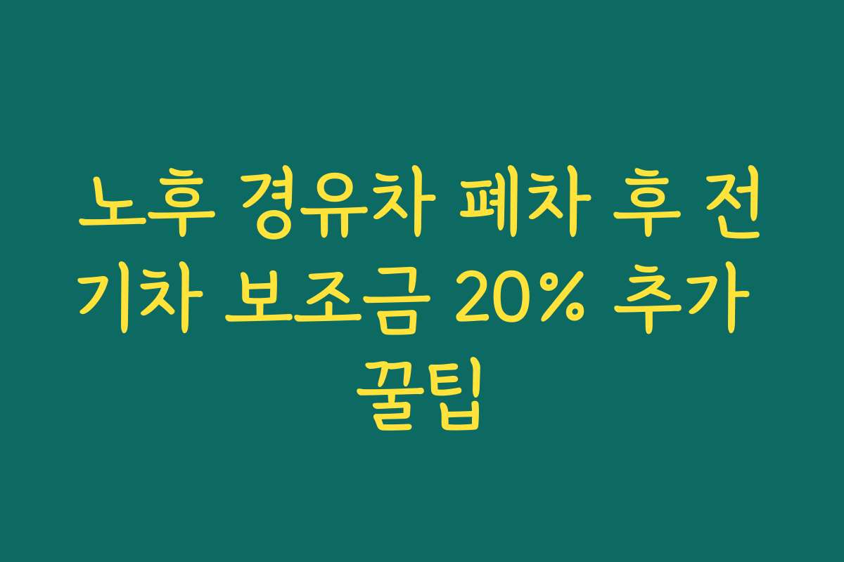 노후 경유차 폐차 후 전기차 보조금 20% 추가 꿀팁