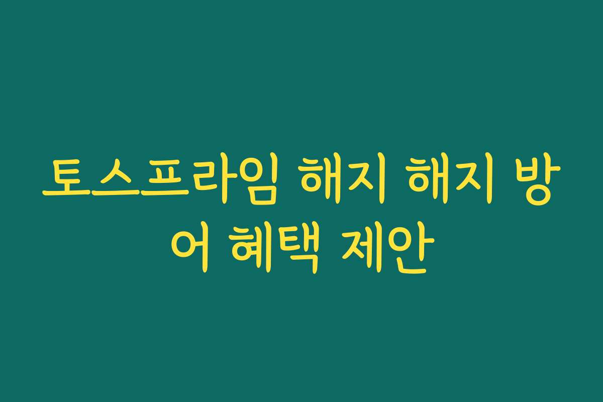 토스프라임 해지 해지 방어 혜택 제안