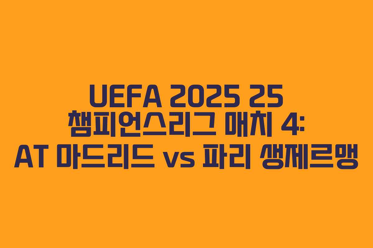UEFA 2025 25 챔피언스리그 매치 4: AT 마드리드 vs 파리 생제르맹