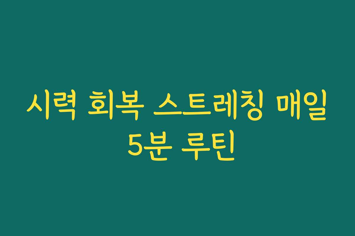 시력 회복 스트레칭 매일 5분 루틴