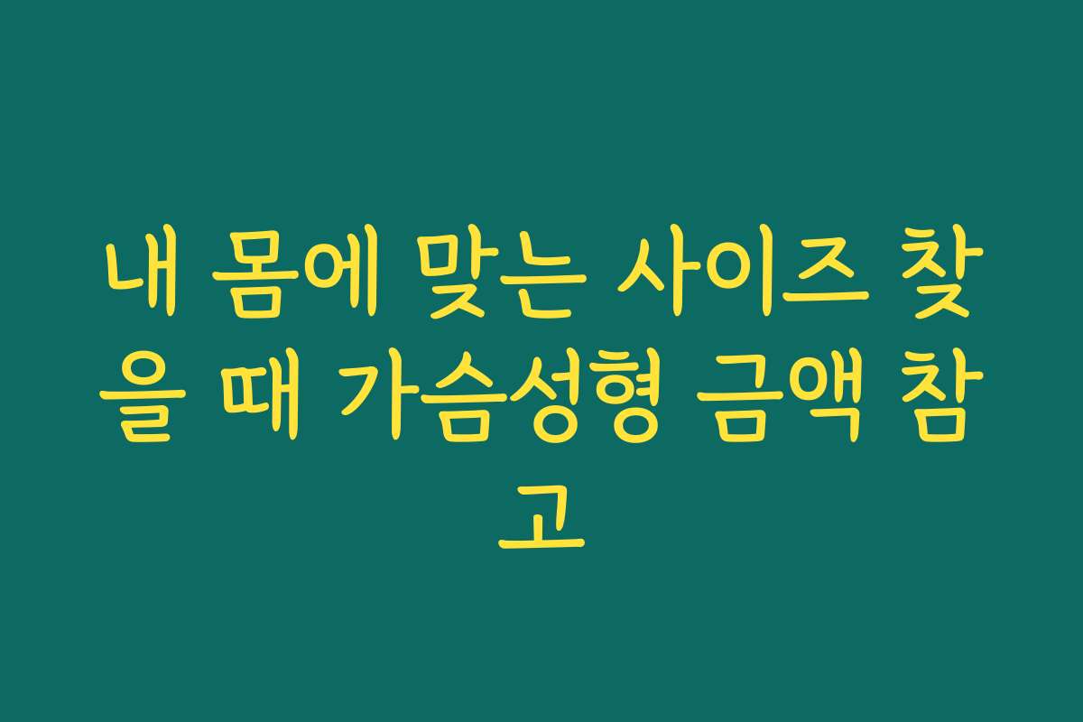 내 몸에 맞는 사이즈 찾을 때 가슴성형 금액 참고