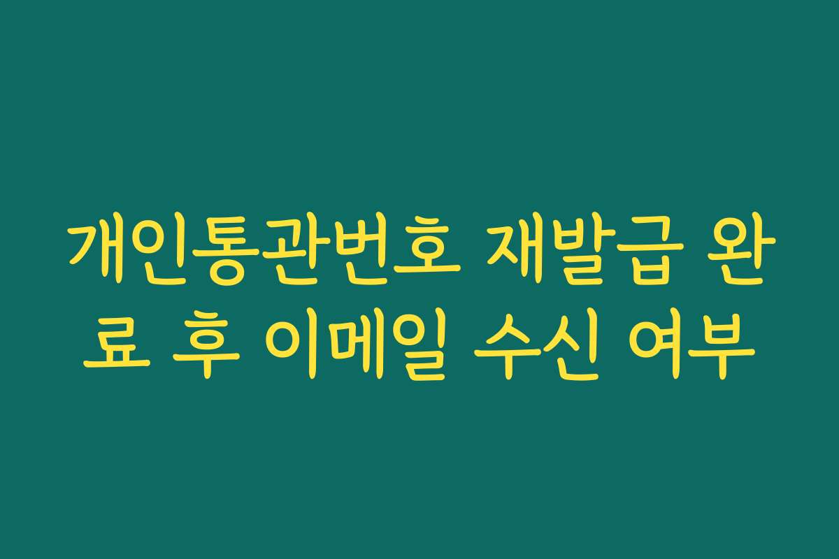 개인통관번호 재발급 완료 후 이메일 수신 여부