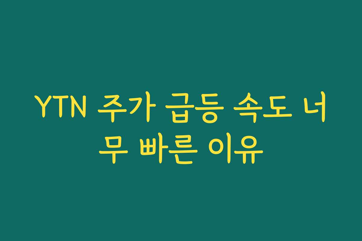 YTN 주가 급등 속도 너무 빠른 이유