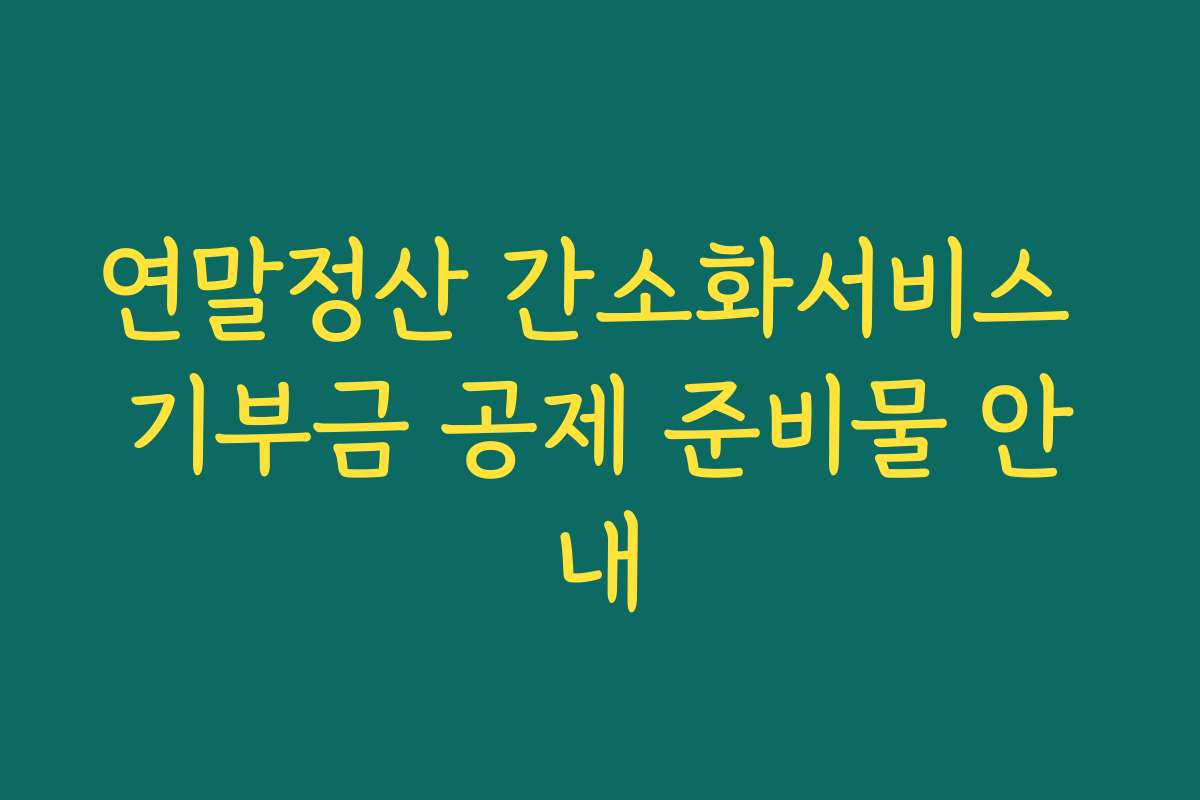 연말정산 간소화서비스 기부금 공제 준비물 안내