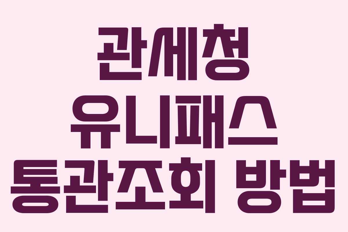 관세청 유니패스 통관조회 방법