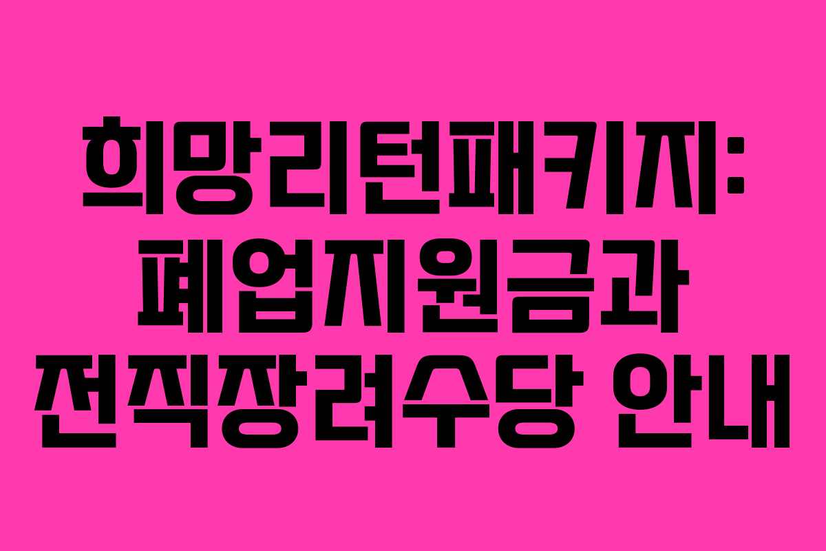희망리턴패키지: 폐업지원금과 전직장려수당 안내