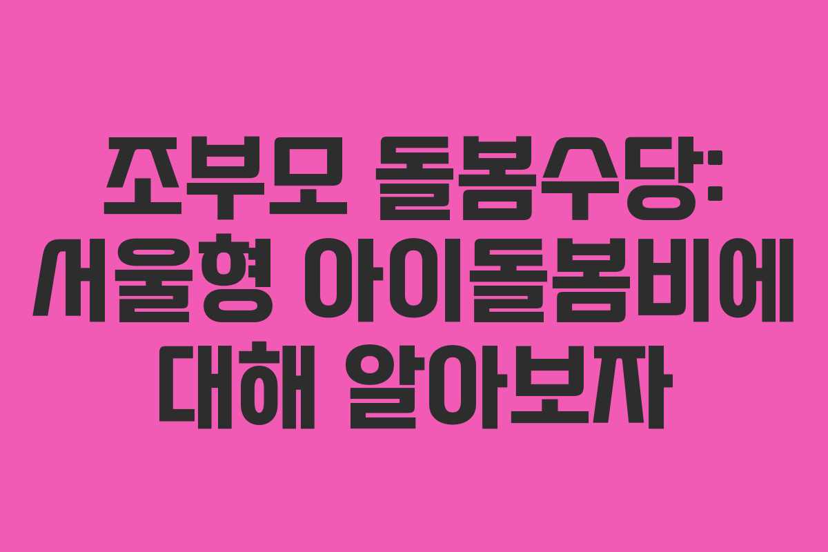 조부모 돌봄수당: 서울형 아이돌봄비에 대해 알아보자