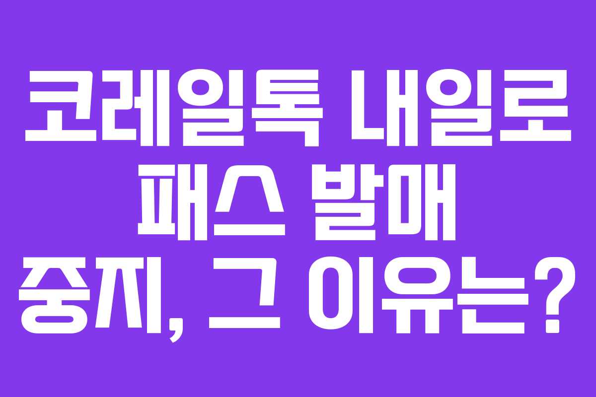 코레일톡 내일로 패스 발매 중지, 그 이유는?