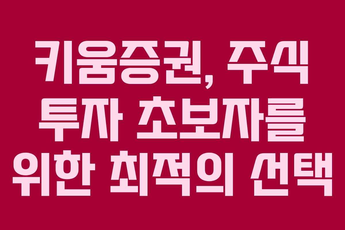 키움증권, 주식 투자 초보자를 위한 최적의 선택