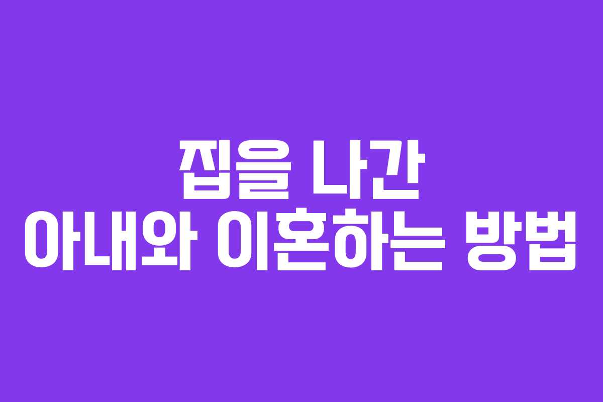집을 나간 아내와 이혼하는 방법