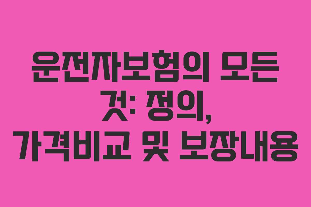 운전자보험의 모든 것: 정의, 가격비교 및 보장내용