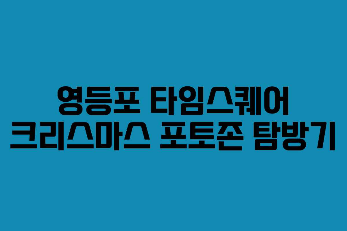 영등포 타임스퀘어 크리스마스 포토존 탐방기