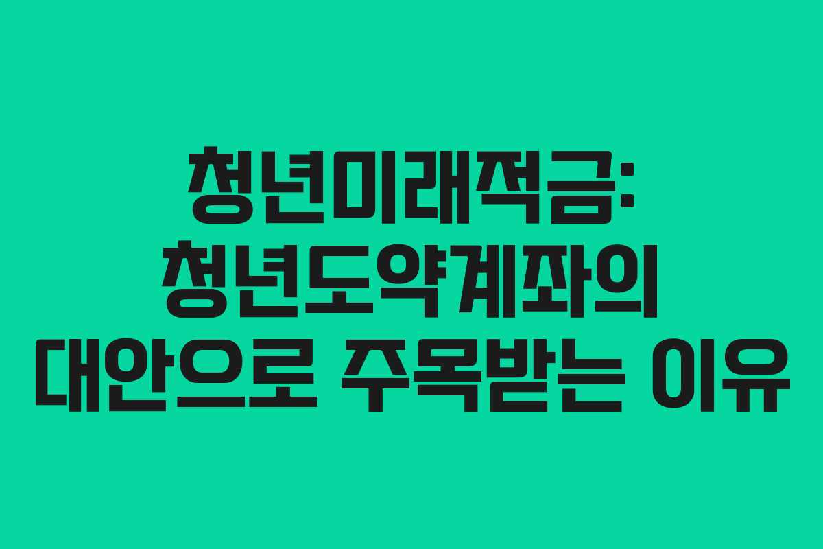 청년미래적금: 청년도약계좌의 대안으로 주목받는 이유