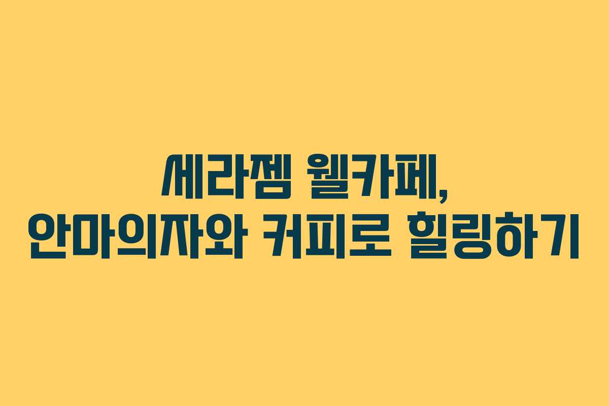 세라젬 웰카페, 안마의자와 커피로 힐링하기
