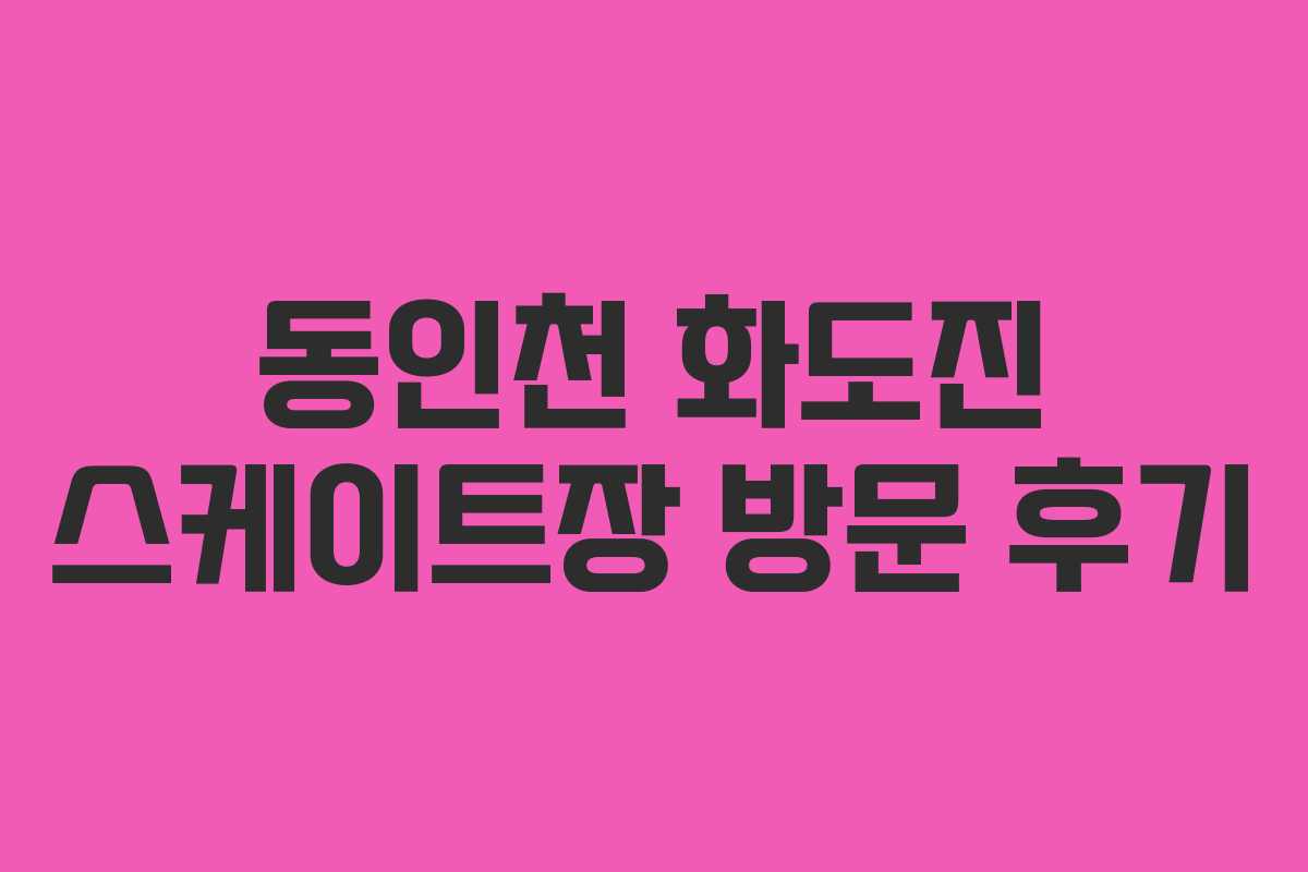 동인천 화도진 스케이트장 방문 후기