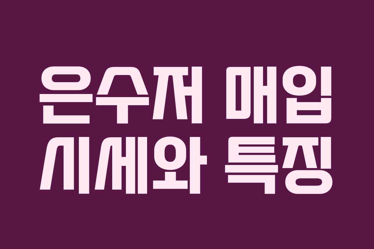 은수저 매입 시세와 특징