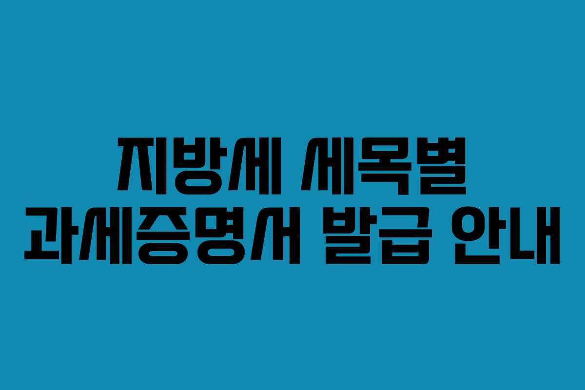 지방세 세목별 과세증명서 발급 안내