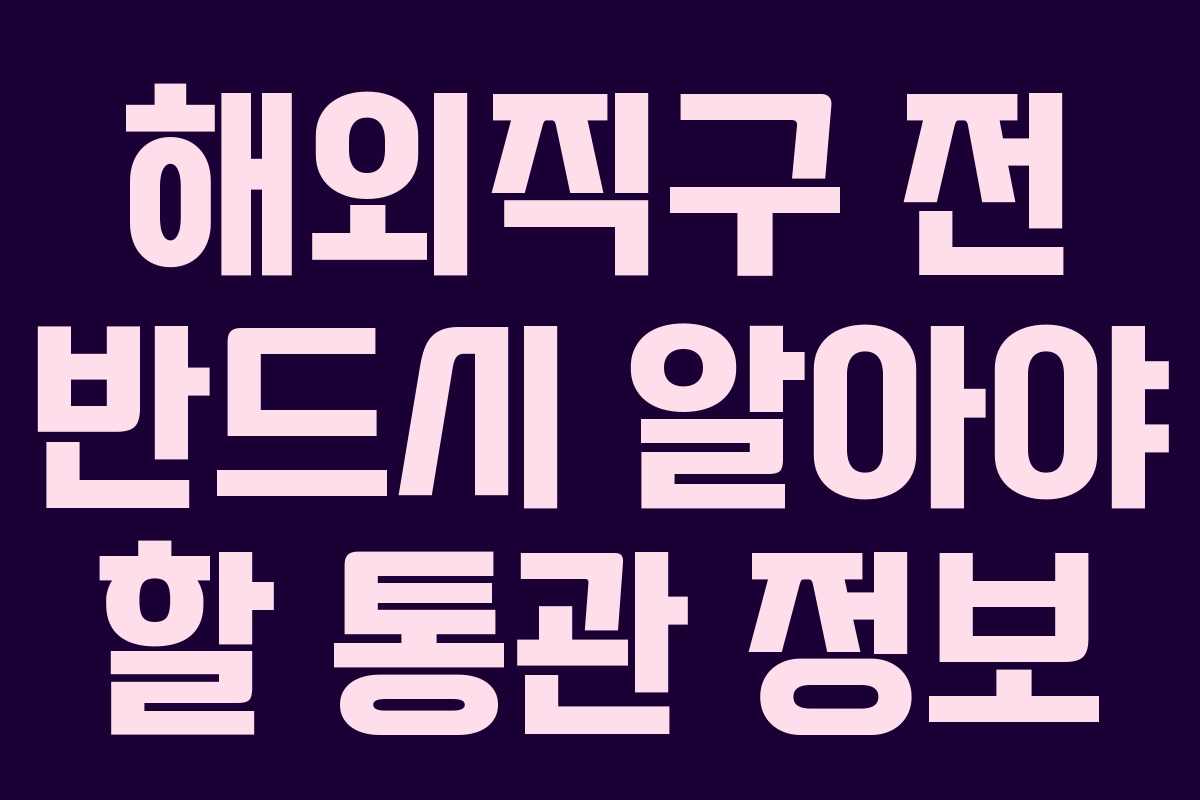 해외직구 전 반드시 알아야 할 통관 정보