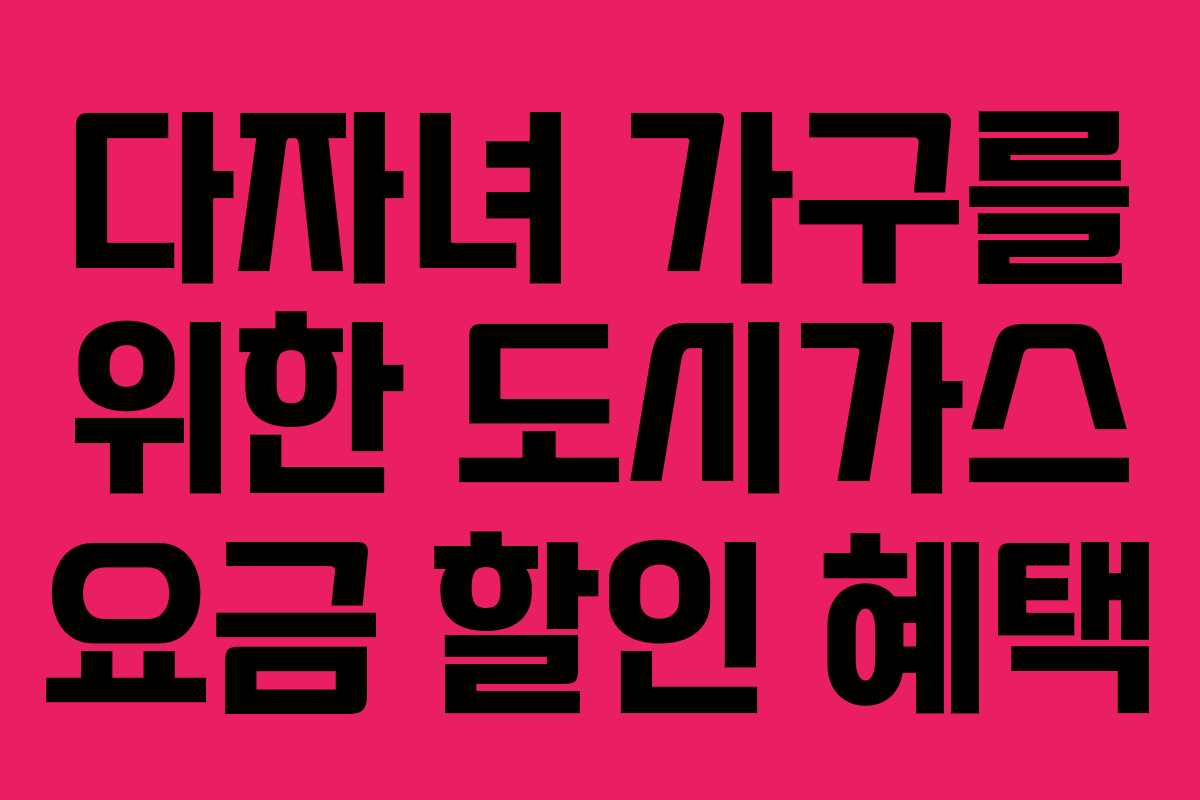 다자녀 가구를 위한 도시가스 요금 할인 혜택
