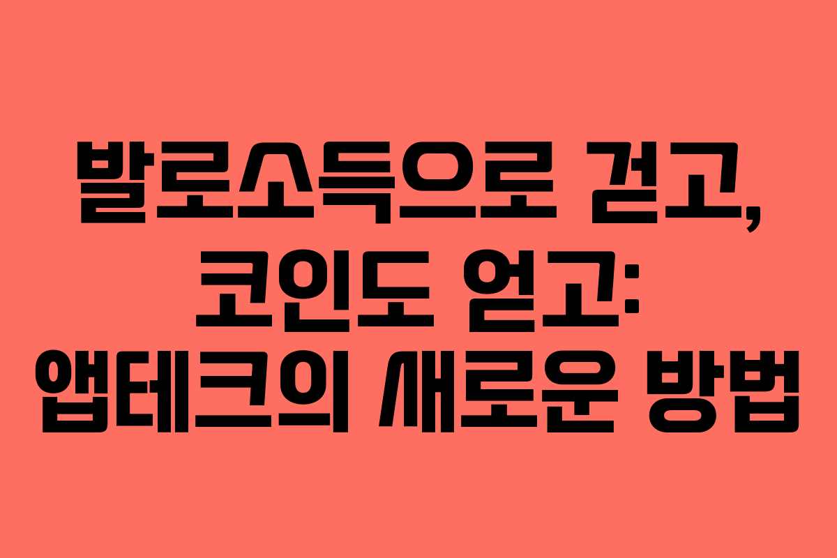 발로소득으로 걷고, 코인도 얻고: 앱테크의 새로운 방법