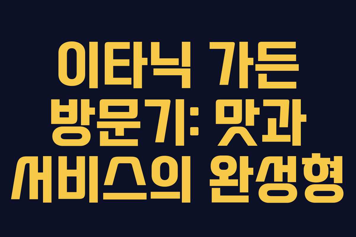 이타닉 가든 방문기: 맛과 서비스의 완성형