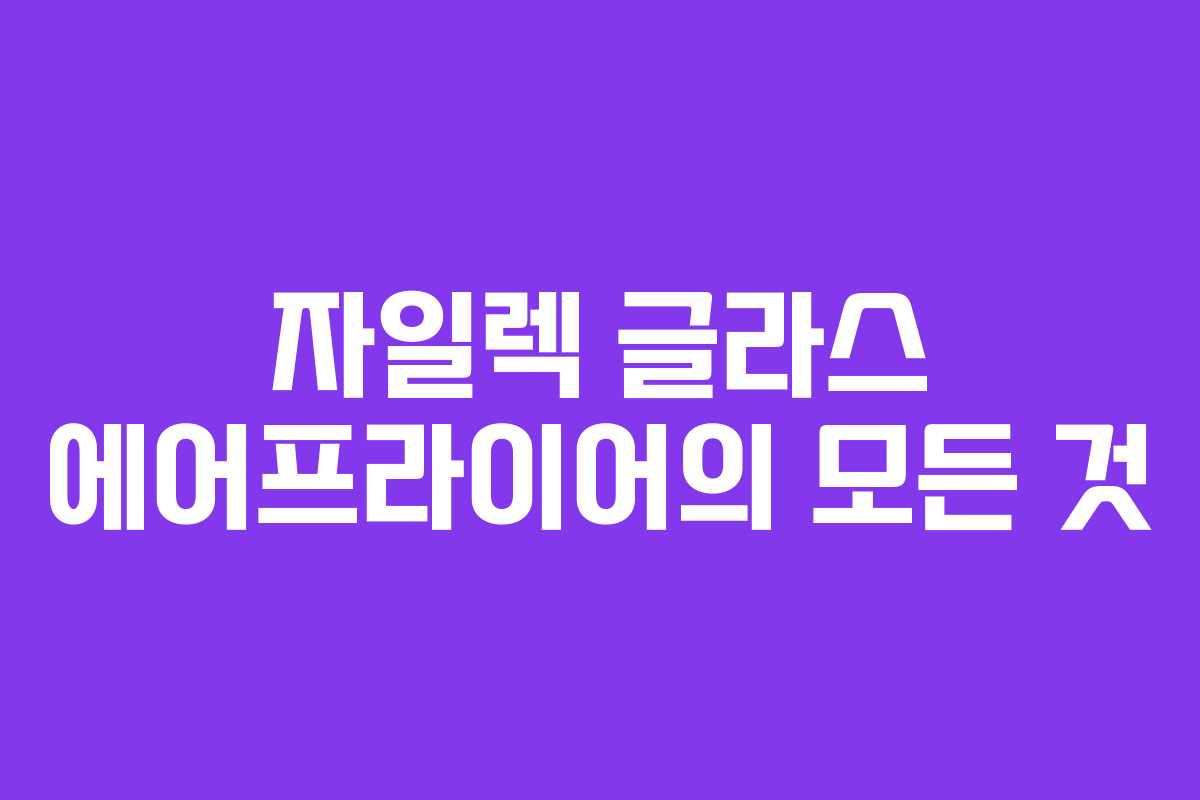 자일렉 글라스 에어프라이어의 모든 것
