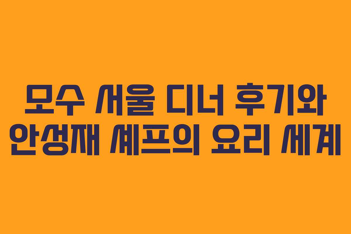 모수 서울 디너 후기와 안성재 셰프의 요리 세계