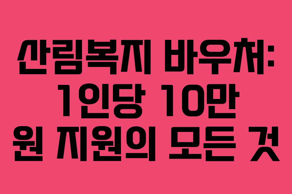 산림복지 바우처: 1인당 10만 원 지원의 모든 것