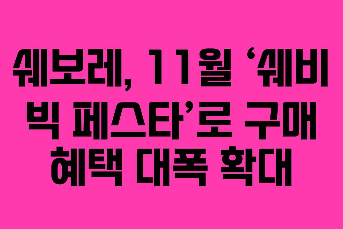 쉐보레, 11월 ‘쉐비 빅 페스타’로 구매 혜택 대폭 확대
