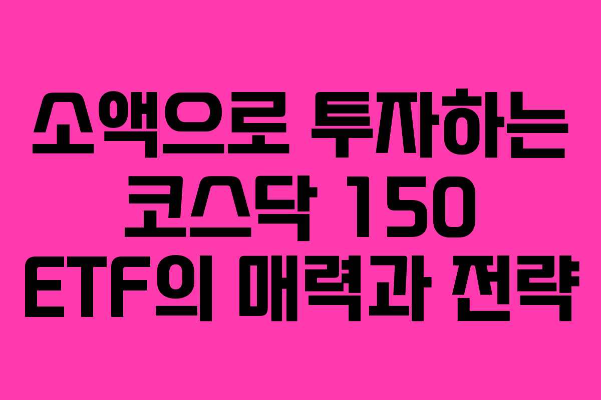 소액으로 투자하는 코스닥 150 ETF의 매력과 전략