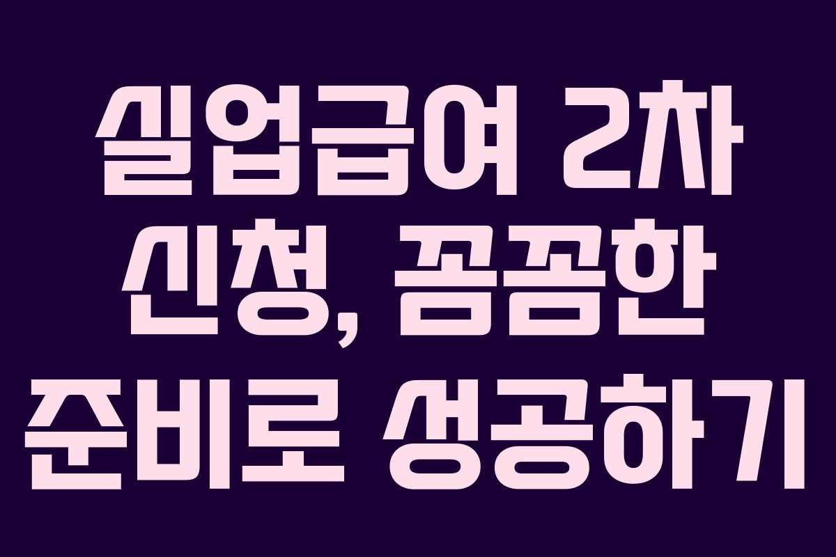 실업급여 2차 신청, 꼼꼼한 준비로 성공하기