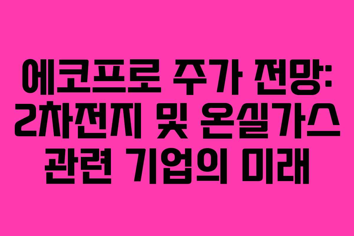 에코프로 주가 전망: 2차전지 및 온실가스 관련 기업의 미래