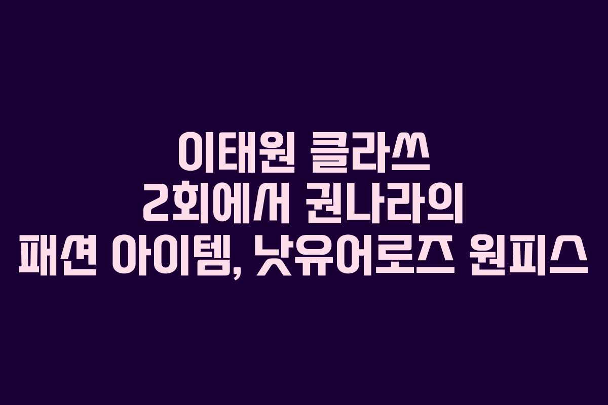 이태원 클라쓰 2회에서 권나라의 패션 아이템, 낫유어로즈 원피스