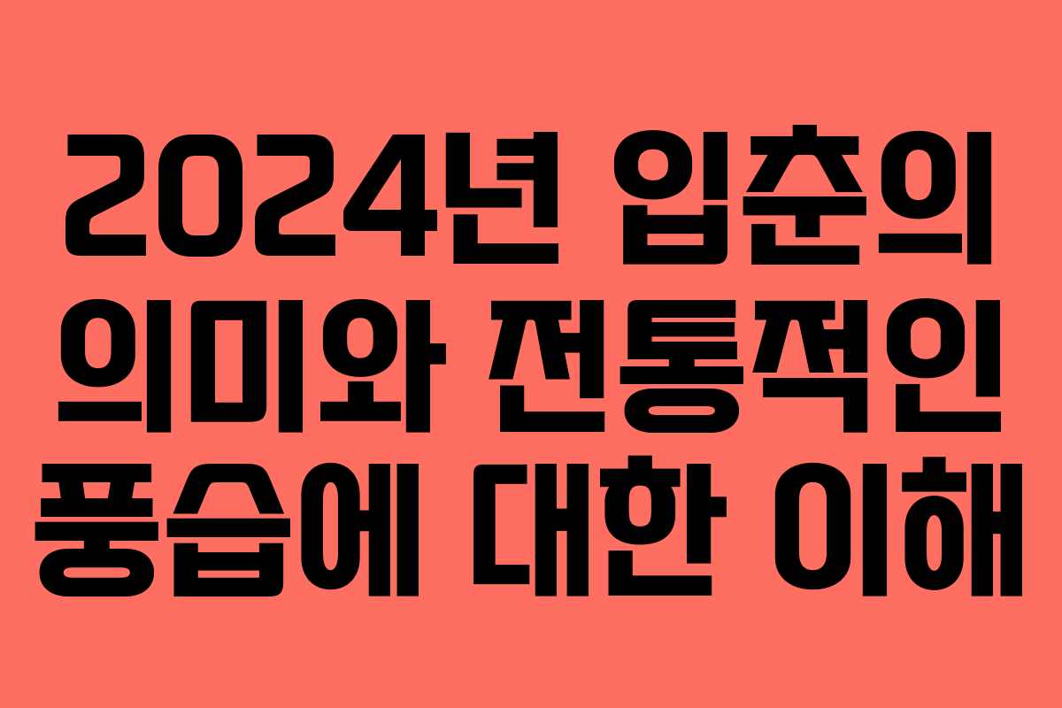2024년 입춘의 의미와 전통적인 풍습에 대한 이해