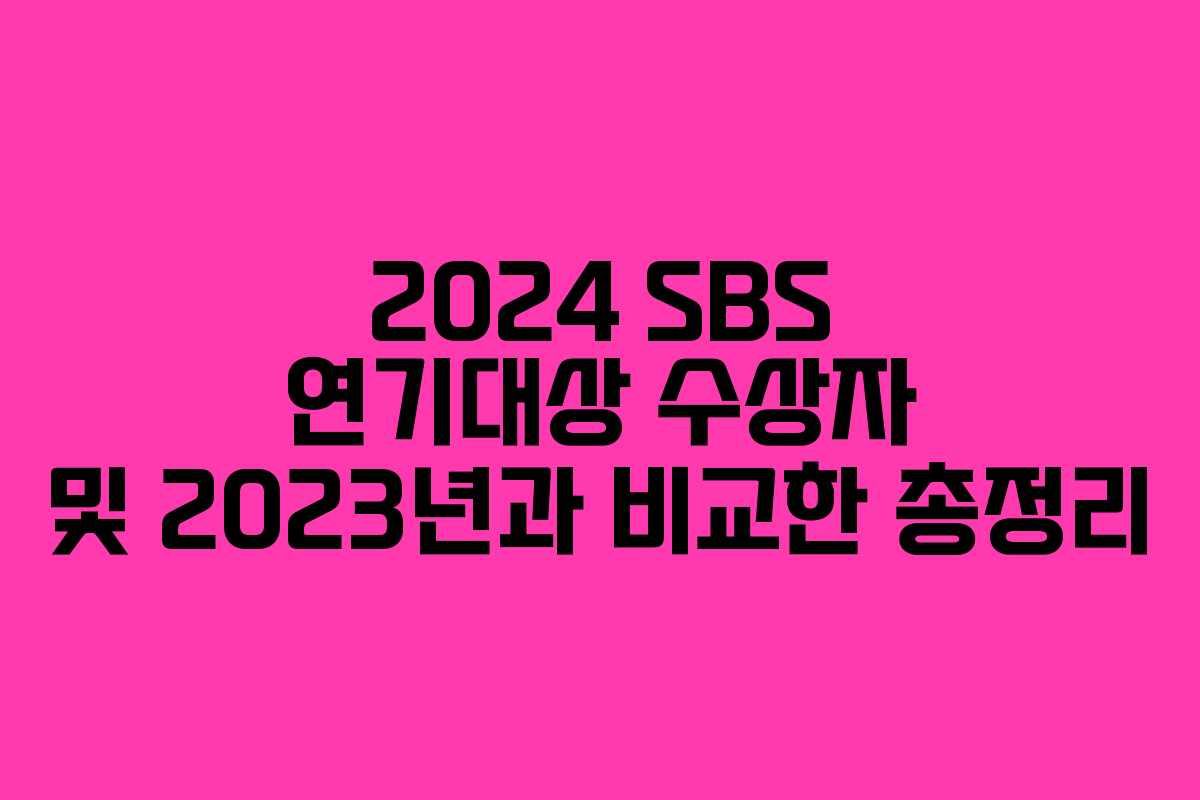2024 SBS 연기대상 수상자 및 2023년과 비교한 총정리