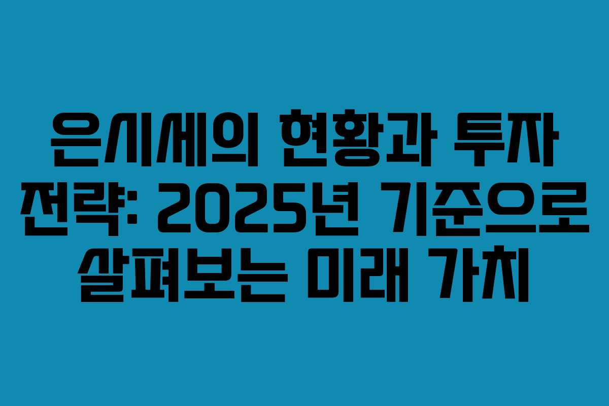 은시세의 현황과 투자 전략: 2025년 기준으로 살펴보는 미래 가치