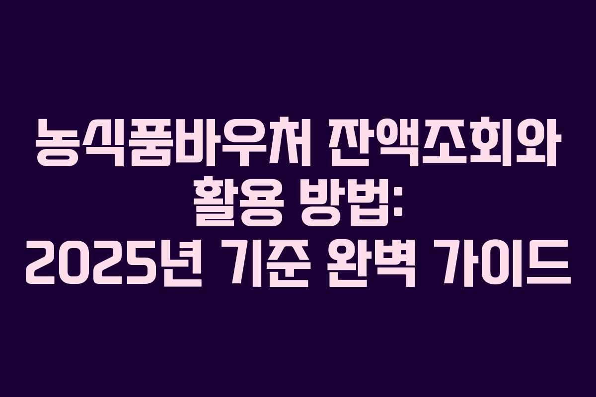 농식품바우처 잔액조회와 활용 방법: 2025년 기준 완벽 가이드