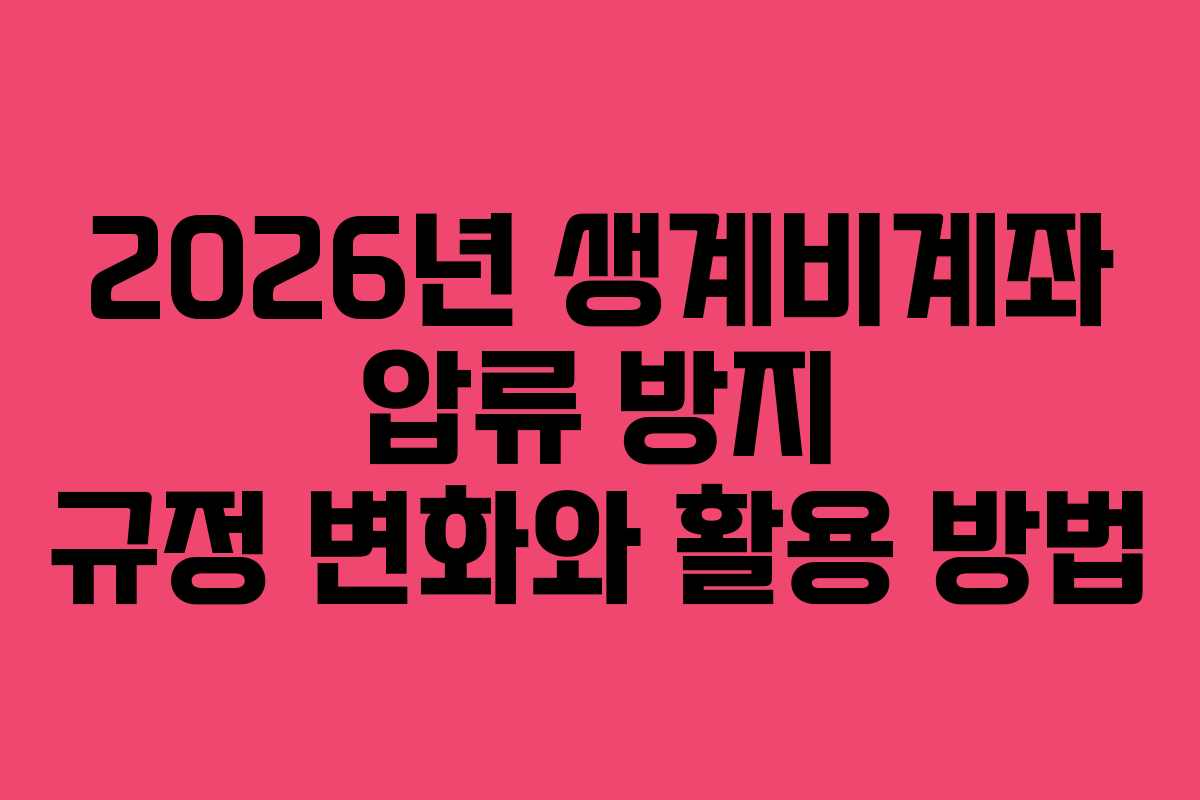 2026년 생계비계좌 압류 방지 규정 변화와 활용 방법