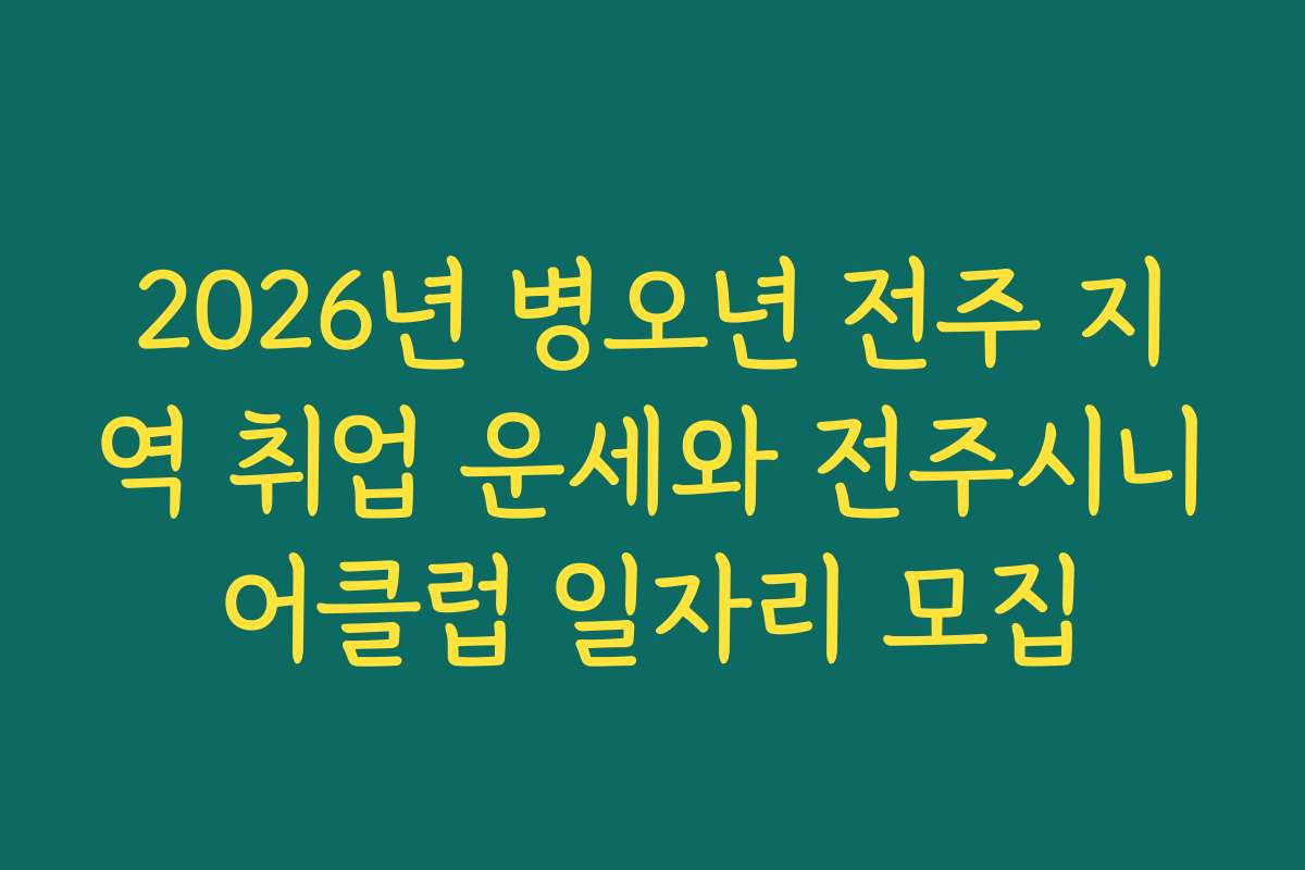 2026년 병오년 전주 지역 취업 운세와 전주시니어클럽 일자리 모집
