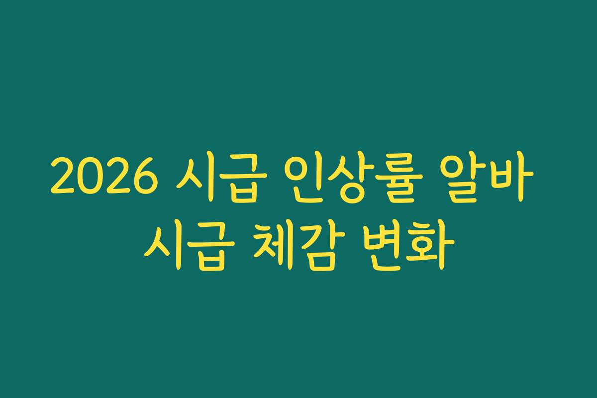 2026 시급 인상률 알바 시급 체감 변화