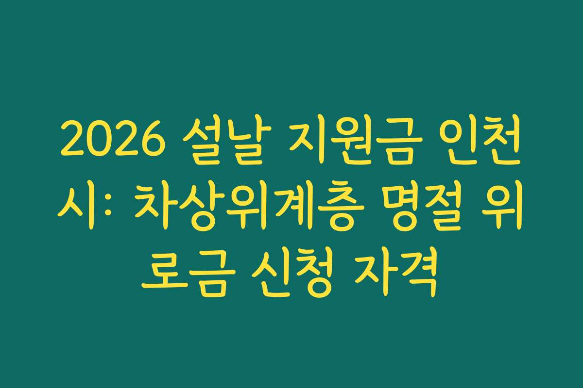 2026 설날 지원금 인천시: 차상위계층 명절 위로금 신청 자격