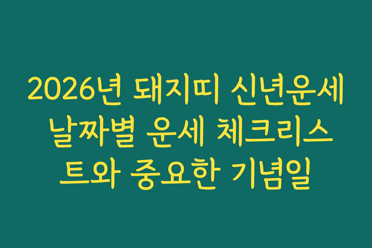 2026년 돼지띠 신년운세 날짜별 운세 체크리스트와 중요한 기념일