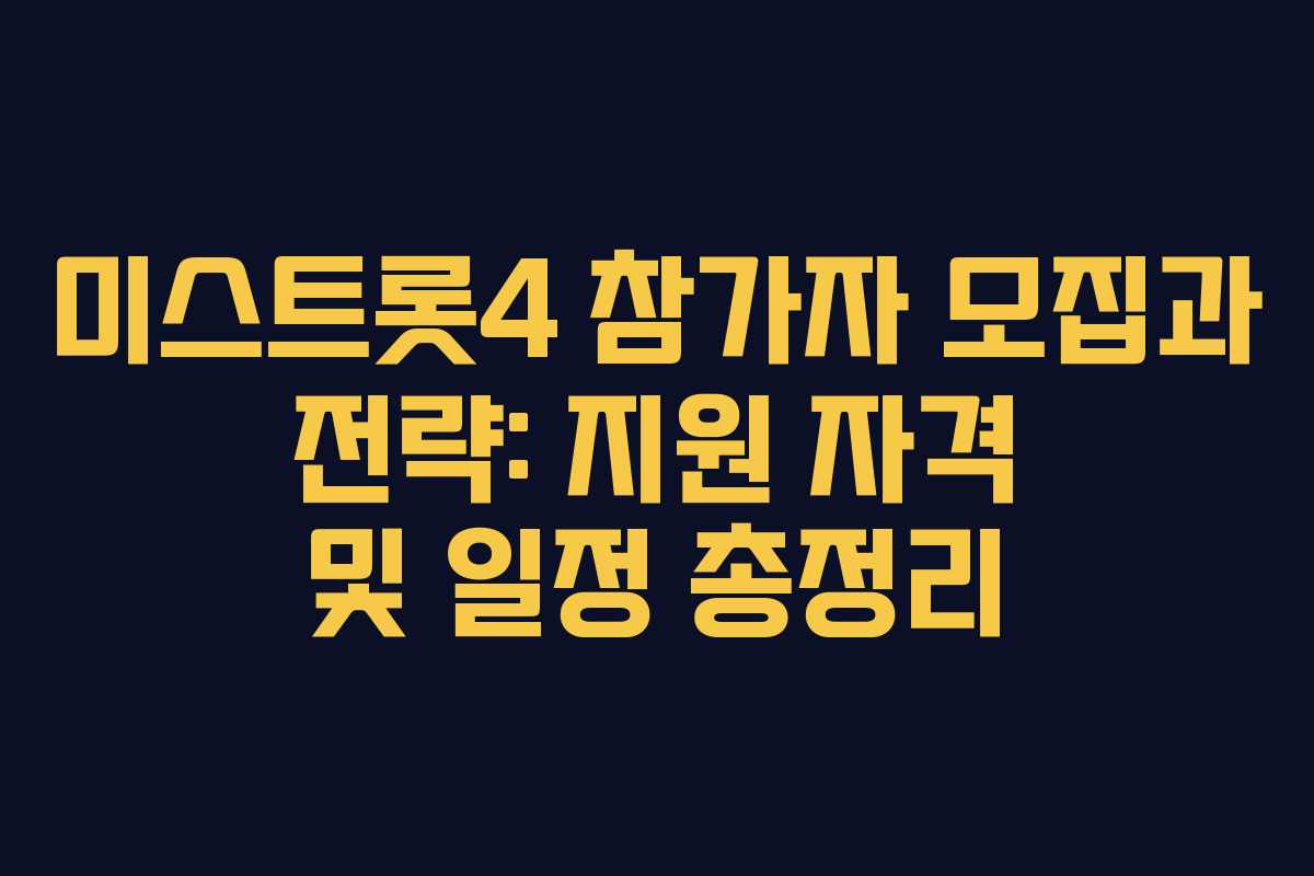 미스트롯4 참가자 모집과 전략: 지원 자격 및 일정 총정리