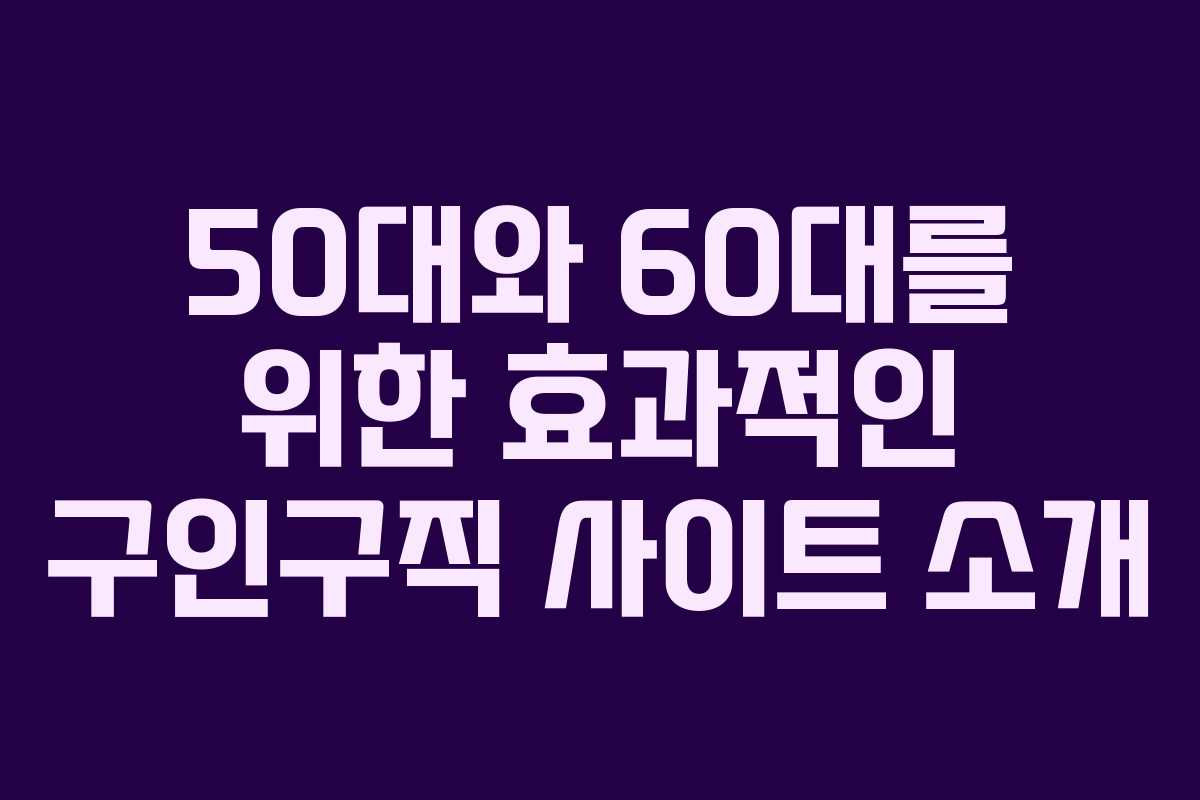 50대와 60대를 위한 효과적인 구인구직 사이트 소개