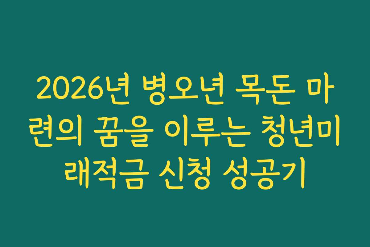 2026년 병오년 목돈 마련의 꿈을 이루는 청년미래적금 신청 성공기