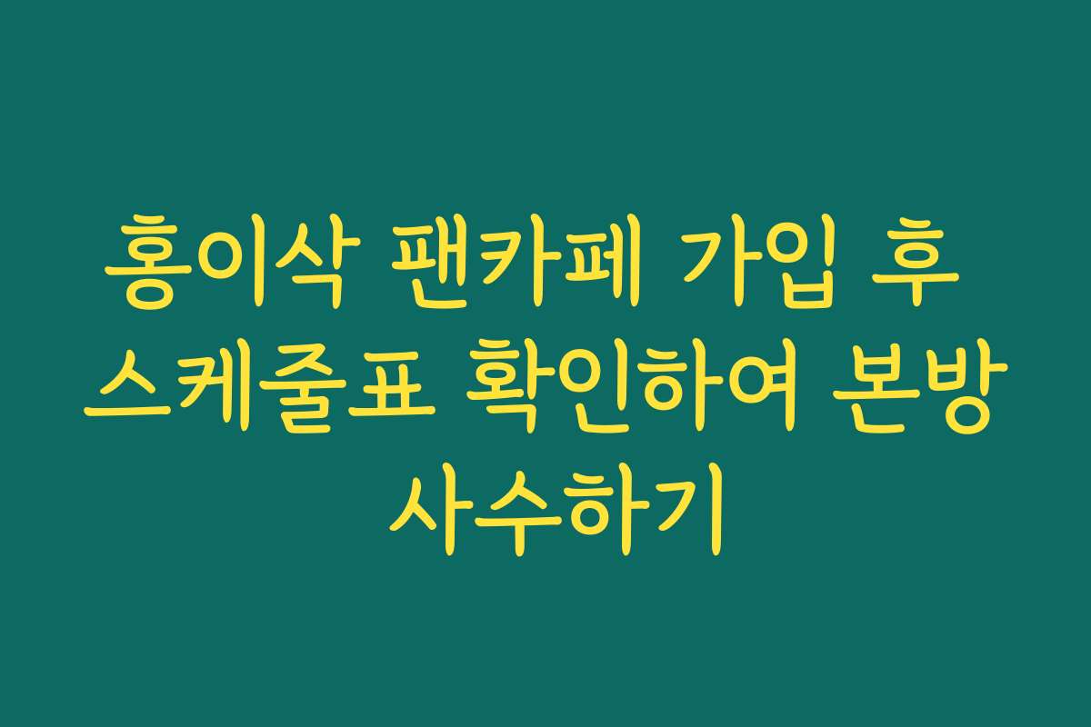 홍이삭 팬카페 가입 후 스케줄표 확인하여 본방 사수하기