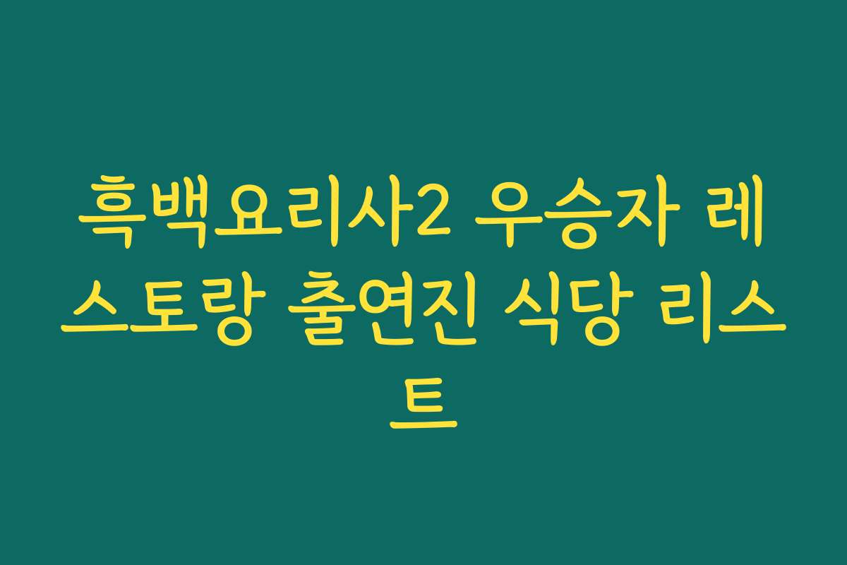 흑백요리사2 우승자 레스토랑 출연진 식당 리스트