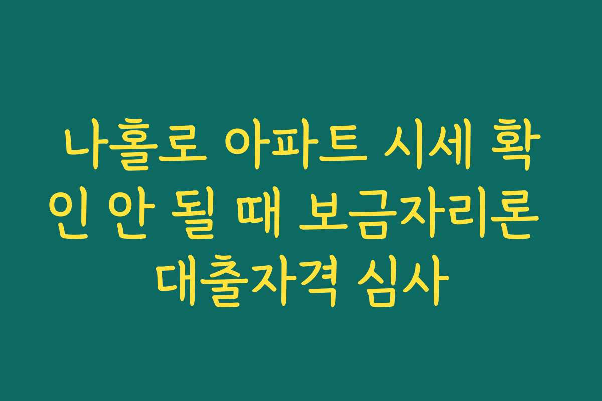나홀로 아파트 시세 확인 안 될 때 보금자리론 대출자격 심사