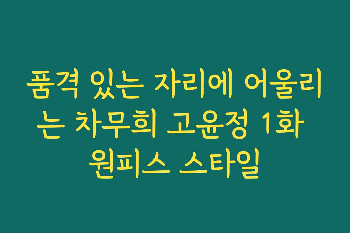 품격 있는 자리에 어울리는 차무희 고윤정 1화 원피스 스타일
