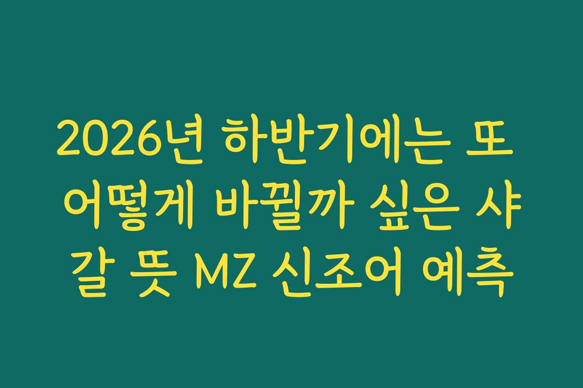 2026년 하반기에는 또 어떻게 바뀔까 싶은 샤갈 뜻 MZ 신조어 예측